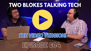 Two Blokes Talking Tech - Podcast - Episode 604