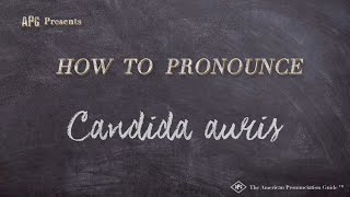 How to Pronounce Candida auris (Real Life Examples!)