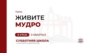 9 урок. Живите мудро | Субботняя Школа с Заокским университетом