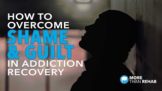 Break Free: How to Overcome Shame & Guilt in Addiction Recovery | More Than Rehab