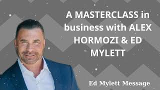 A MASTERCLASS in business with ALEX HORMOZI & ED MYLETT - Ed Mylett Message