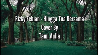 Lirik Lagu Rizky Febian - Hingga Tua Bersama Cover || Tami Aulia