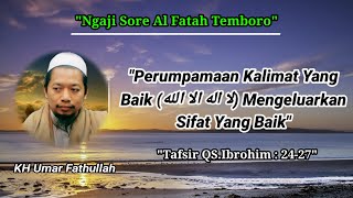 Ngaji Sore||Tafsir QS.Ibrohim:24-27||Perumpamaan Kalimat Yang Baik Akan Mengeluarkan Sifat Yang Baik