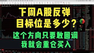 下周A股反弹目标位是多少？这个方向只要敢回调，我就会重仓买入