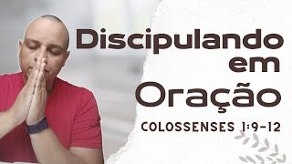 Discipulando em Oração (Como Paulo usava a Oração para Discipular) - Colossenses 1:9-12