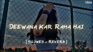 Deewana Kar Raha Hai [ Slowed + Reverb ]