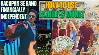 HOW TO USE FATHER'S MONEY | बचपन से बनो आर्थिक रूप से स्वतंत्र।