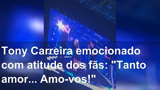 Tony Carreira emocionado com atitude dos fãs: "Tanto amor... Amo-vos!"