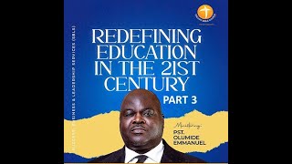 REDEFINING EDUCATION IN THE 21ST CENTURY PT 3 - Dr Olumide Emmanuel