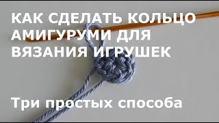 Как сделать кольцо амигуруми разными способами для вязания игрушек крючком. Для начинающих