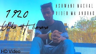 Uska Hi Banana (Reprise) | Ashwani Machal | Arijit Singh | Latest Cover 2021 Hindi |1920 Evil return