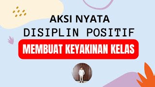 AKSI NYATA DISIPLIN POSITIF - MEMBUAT KEYAKINAN KELAS (LOLOS VALIDASI)