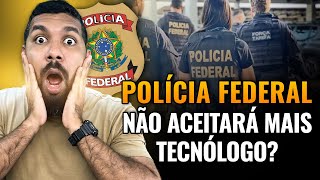 Polícia Federal: Sem Tecnólogo e Novas Disciplinas. O que não te contam…