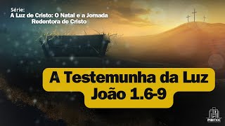 A Testemunha da Luz | João 1.6-9