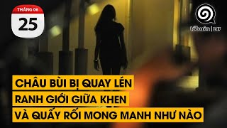 Châu Bùi bị quay lén. Ranh giới giữa khen và quấy rối mong manh như nào | TỔ BUÔN 247 (24/06/2024)