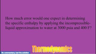 How much error would one expect in determiningthe specific enthalpy by applying the incompressible