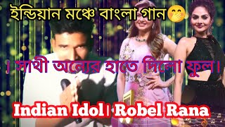 ইন্ডিয়ান মঞ্চে বাংলা গান🤭। সাথী অন্যের হাতে দিলো ফুল। Indian Idol। Robel Rana