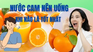 Nước cam uống khi nào là tốt nhất?uống nước cam có tác dụng gì?| Đỗ Ngọc Diệp