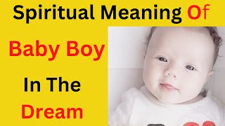 Spiritual meaning of baby boy in the dream....My Contact ...