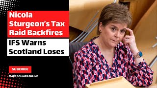 Nicola Sturgeon’s Tax Raid Backfires - IFS Warns Scotland Loses