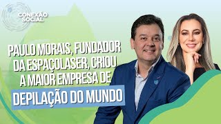 Paulo Morais, fundador da Espaçolaser, criou a maior empresa de depilação do mundo