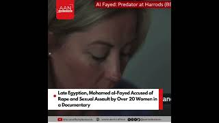 Late Egyptian, Mohamed al Fayed Accused of Rape and Sexual Assault by Over 20 Women in a Documentary