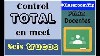 CONTROL total en 👨‍🏫  MEET  🧑‍💻, 6 TRUCOS imprescindibles 👌👍  || Classroom para docentes