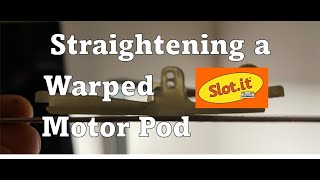 Straightening a Warped Slot Car Motor Pod or Chassis