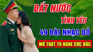 ĐẤT NƯỚC TÌNH YÊU, CÔ GÁI MỞ ĐƯỜNG ➤Album 49 Ca Khúc Nhạc Đỏ Hay Nhất ➤MỞ THẬT TO NGHE CỰC ĐÃ !!!