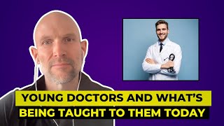 Young Doctor And What's Being Taught To Them Today