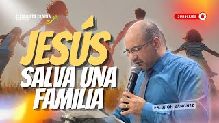 JESÚS salva a una FAMILIA | Ps. Jhon Sánchez | Prédica Cristiana