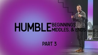 Humble Beginnings, Middles, & Ends | Part 3 | Joel Kovacs