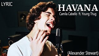 Camila Cabello - Havana ft. Young Thug (Cover: Alexander Stewart) - LYRIC