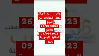 عاجل | تم أرسال دفعة الجوازات من تاريخ 26/08/2023 للتاريخ 09/09/2023 للسفارة السعودية بجدة