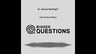 Is Jesus boring? with Andrew Palau (BQ Ep 217)