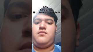 POV: eres la Nintendo Switch