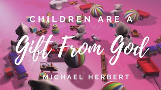 Children are a Gift from God| Michael Herbert