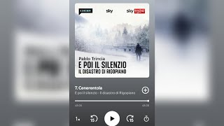 7 - Cenerentola - E poi il Silenzio - Il disastro di Rigopiano (Pablo Trincia) 7 PUNTATA