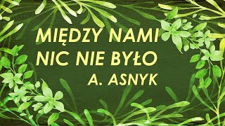 Adam Asnyk "Między nami nic nie było"