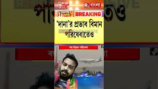 Cyclone Dana । 'দানা'র প্রভাব পড়ল বিমান পরিষেবাতেও।  আগামিকাল থেকে বন্ধ উড়ান পরিষেবা।