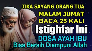 JIKA SAYANG ORANG TUA MALAM JUMAT BACA ISTIGHFAR AULIA INI DOSA ORANG TUA BISA BERSIH DIAMPUNI ALLAH