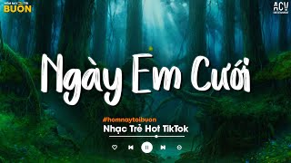 Nhìn Em Vui Mà Lòng Anh Đau... Ngày Em Cưới, Bến Tương Phùng, Hoa Nở Bên Đường TikTok | Ballad 2024