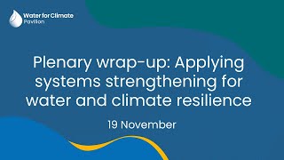 Plenary wrap-up: Applying systems strengthening for water and climate resilience