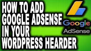 HOW TO ADD GOOGLE ADSENSE IN YOUR WORDPRESS HEADER