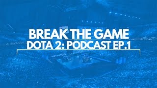 Break The Game Dota 2 Podcast: Episode 1