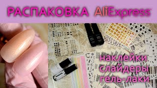 РАСПАКОВКА ПОСЫЛОК ALIEXPRESS ДЛЯ МАНИКЮРА / НАКЛЕЙКИ, СЛАЙДЕРЫ/ ГЕЛЬ-ЛАКИ