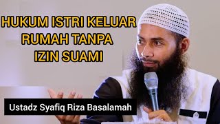 HUKUM ISTRI KELUAR RUMAH TANPA IZIN SUAMI || Ustadz Syafiq Riza Basalamah