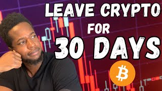 SHOULD WE BE LEAVING CRYPTO FOR THE NEXT 30 DAYS?