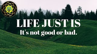 Your life, your tools, your experiences are not good or bad, it just is.