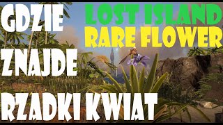 Ark Survival Evolved Lost Island - GDZIE ZNAJDE RZADKI KWIAT aka RARE FLOWER!?NAJLEPSZA LOKACJA